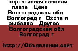 портативная газовая плита › Цена ­ 800 - Волгоградская обл., Волгоград г. Охота и рыбалка » Другое   . Волгоградская обл.,Волгоград г.